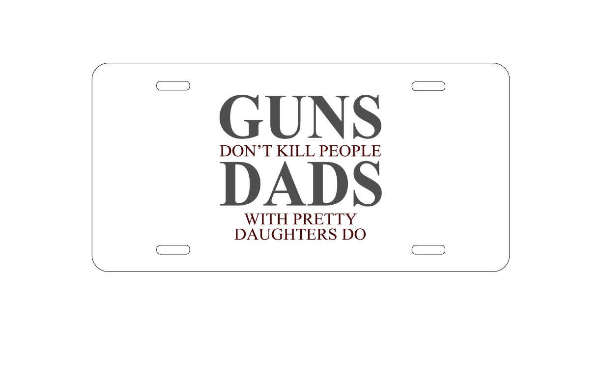 DistinctInk Custom Aluminum Decorative Vanity Front License Plate - Guns Don't Kill People, Dads with Pretty Daughters