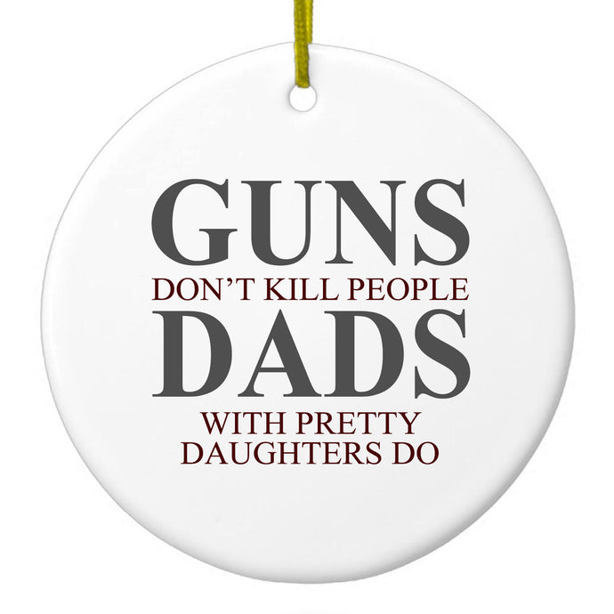 Guns Don't Kill People, Dads with Pretty Daughters Ceramic Ornament