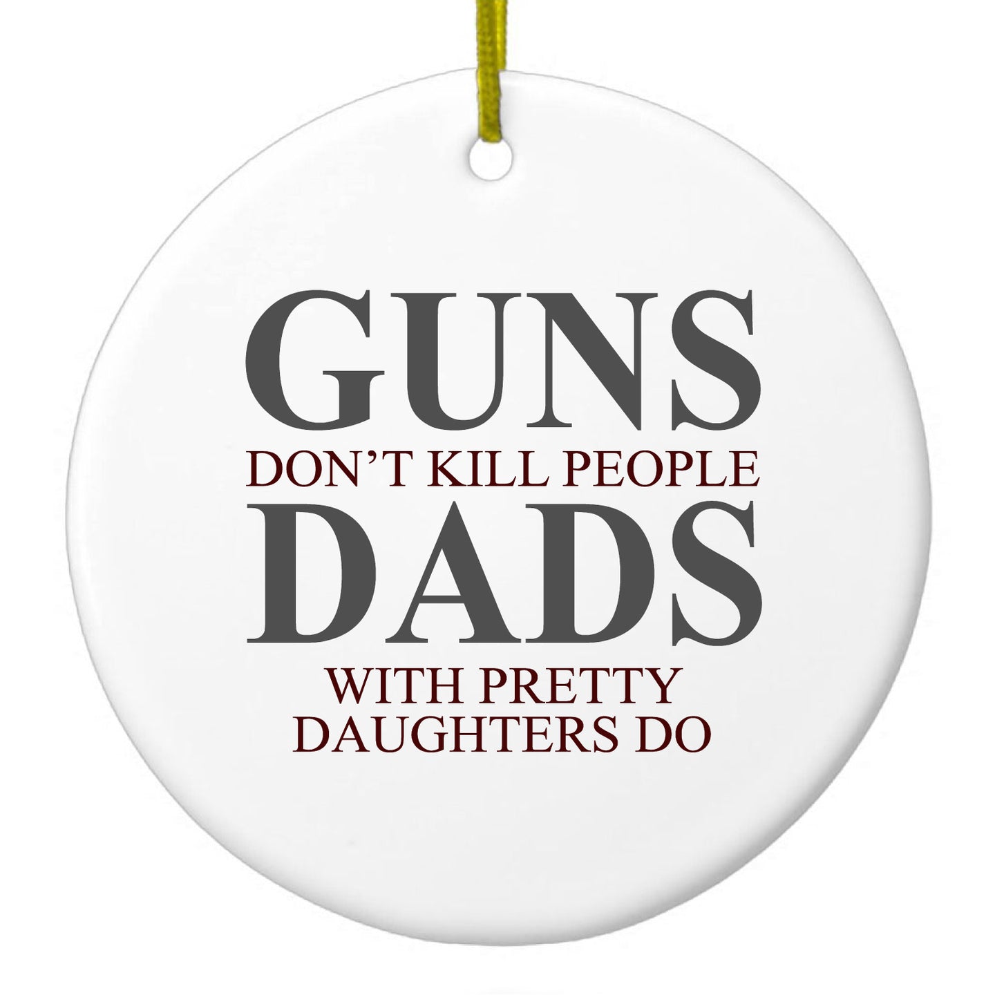 DistinctInk® Hanging Ceramic Christmas Tree Ornament with Gold String - Great Gift / Present - 2 3/4 inch Diameter - Guns Don't Kill People, Dads with Pretty Daughters