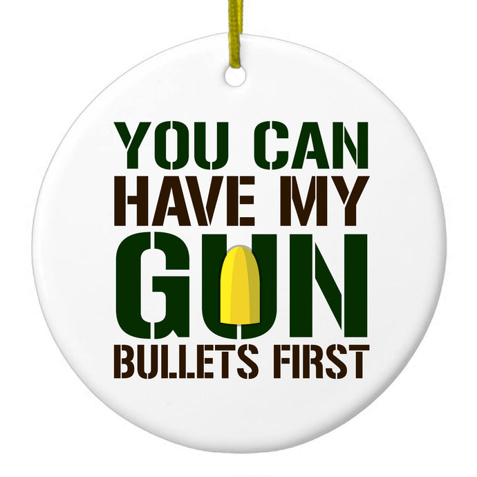 You Can Have My Gun.  Bullets First Ceramic Ornament