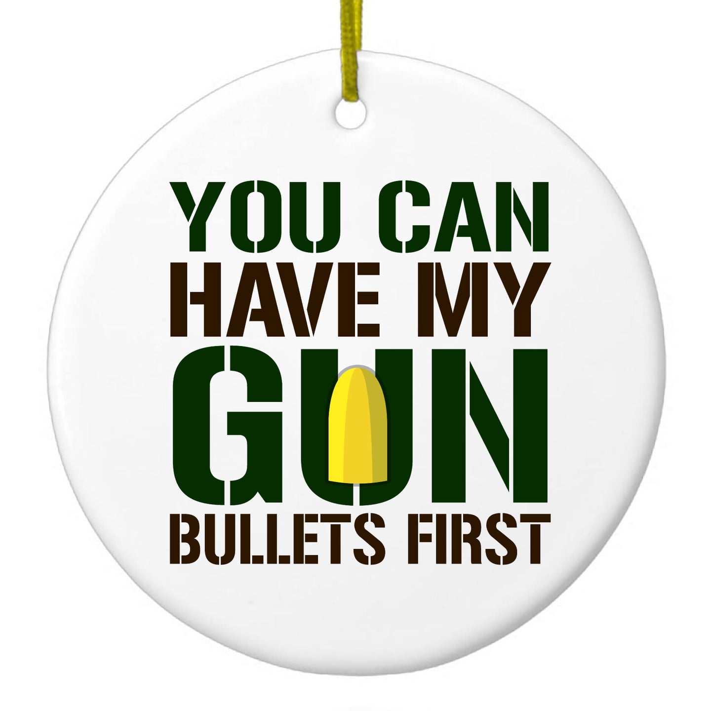 DistinctInk® Hanging Ceramic Christmas Tree Ornament with Gold String - Great Gift / Present - 2 3/4 inch Diameter - You Can Have My Gun.  Bullets First