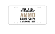 DistinctInk Custom Aluminum Decorative Vanity Front License Plate - Rising Cost of Ammo Don't Expect Warning Shot