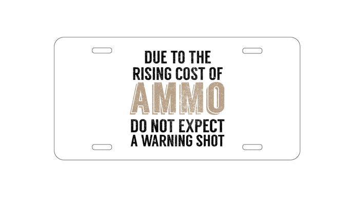 DistinctInk Custom Aluminum Decorative Vanity Front License Plate - Rising Cost of Ammo Don't Expect Warning Shot