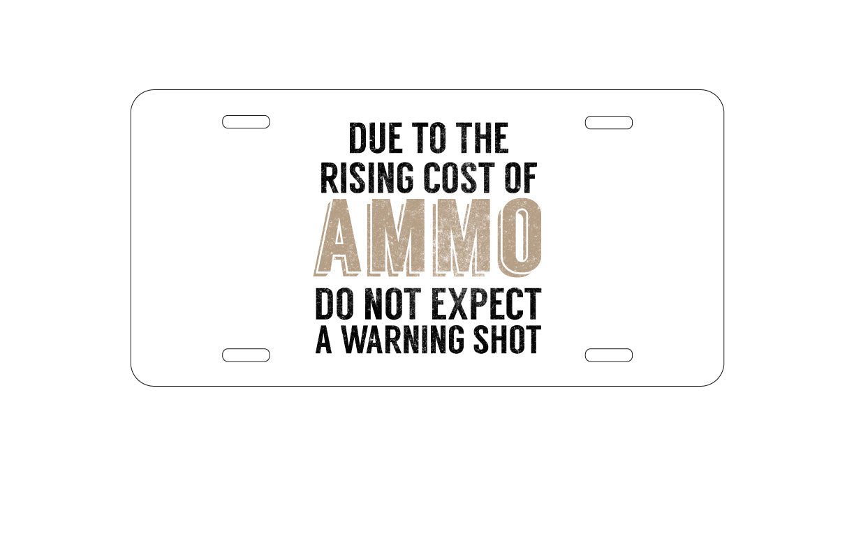 DistinctInk Custom Aluminum Decorative Vanity Front License Plate - Rising Cost of Ammo Don't Expect Warning Shot
