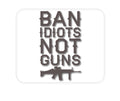 Custom Foam Rubber Mouse Pad - Ban Idiots, Not Guns