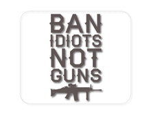 DistinctInk Custom Foam Rubber Mouse Pad - 1/4" Thick - Ban Idiots, Not Guns