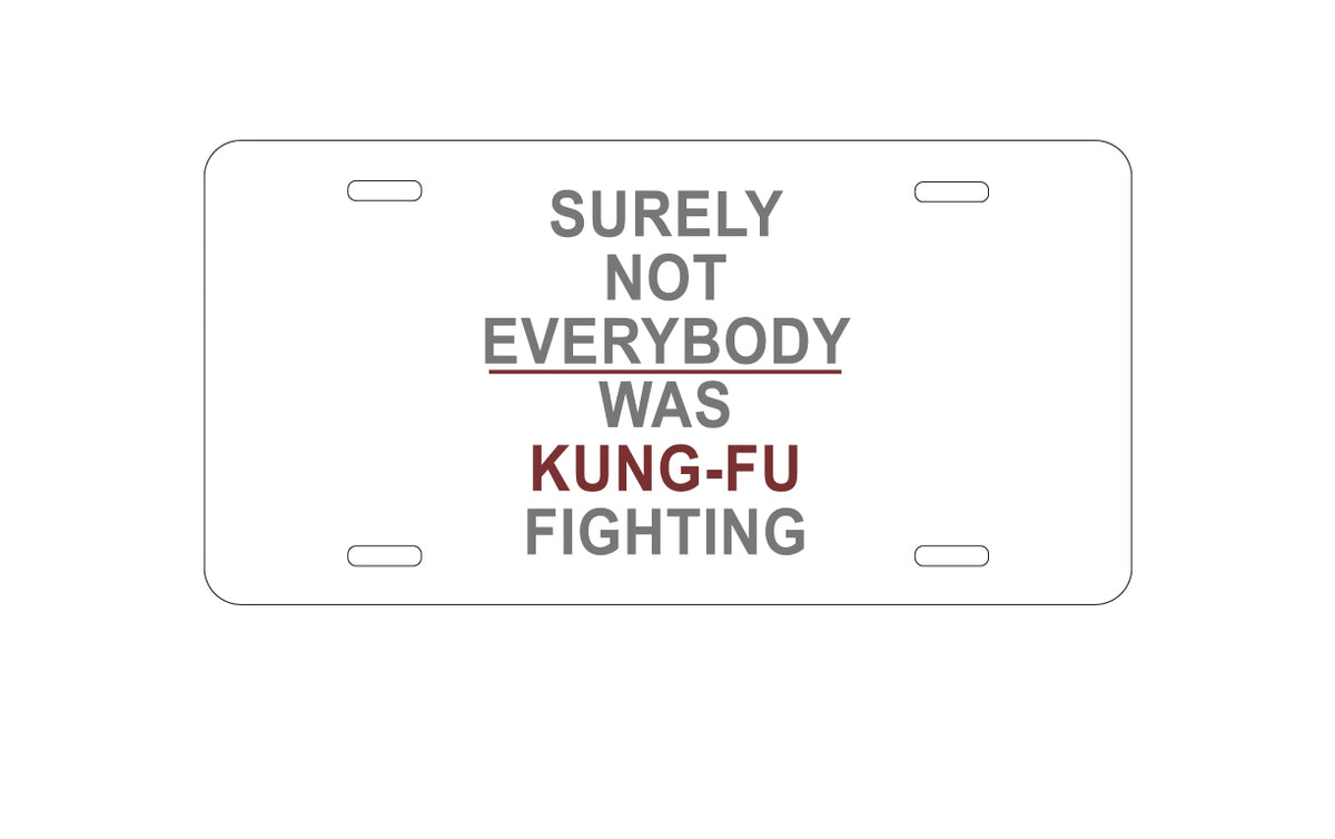 Custom Aluminum Decorative Vanity Front License Plate - Surely Not Everybody Was Kung Fu Fighting