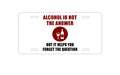 Custom Aluminum Decorative Vanity Front License Plate - Alcohol Not the Answer Forget the Question