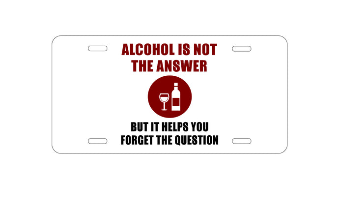 DistinctInk Custom Aluminum Decorative Vanity Front License Plate - Alcohol Not the Answer Forget the Question