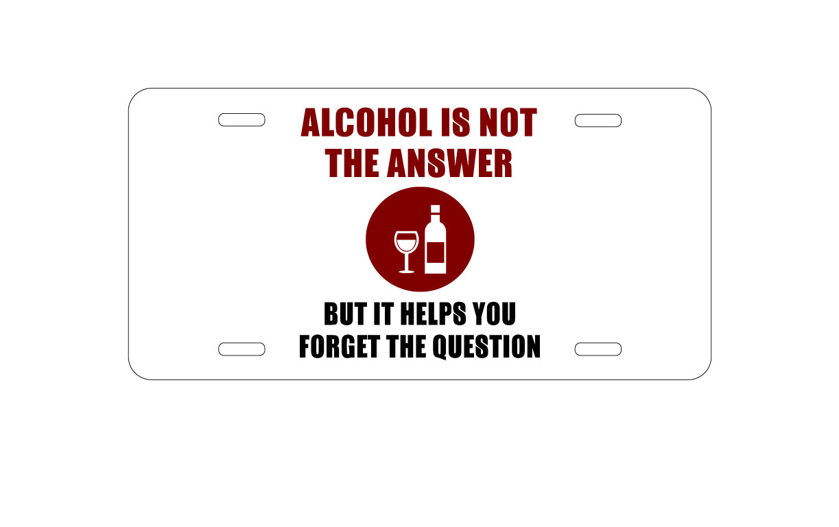DistinctInk Custom Aluminum Decorative Vanity Front License Plate - Alcohol Not the Answer Forget the Question
