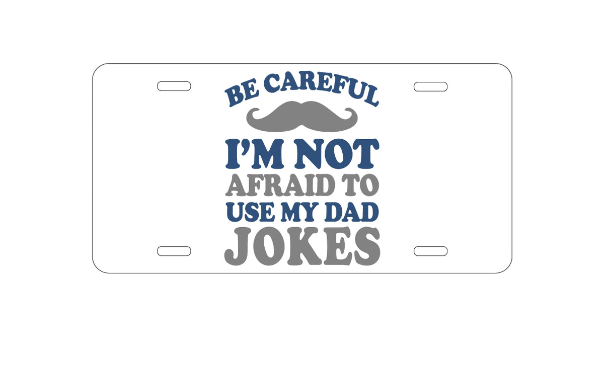 Custom Aluminum Decorative Vanity Front License Plate - Be Careful Not Afraid to Use Dad Jokes