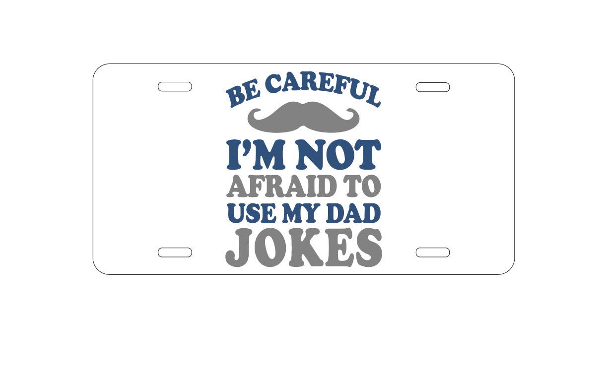 DistinctInk Custom Aluminum Decorative Vanity Front License Plate - Be Careful Not Afraid to Use Dad Jokes