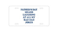 Custom Aluminum Decorative Vanity Front License Plate - Father's Day Means Laughing At Bad Dad Jokes