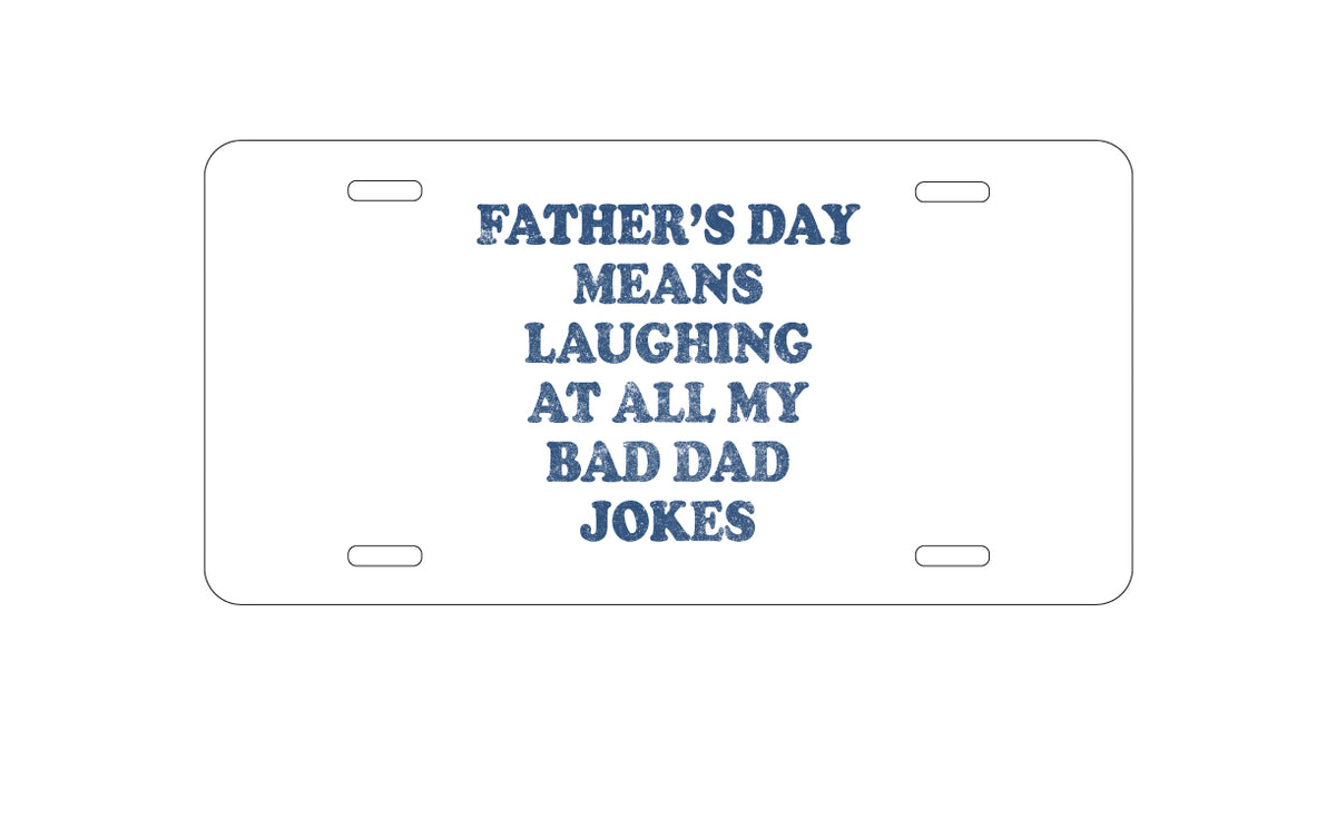 Custom Aluminum Decorative Vanity Front License Plate - Father's Day Means Laughing At Bad Dad Jokes