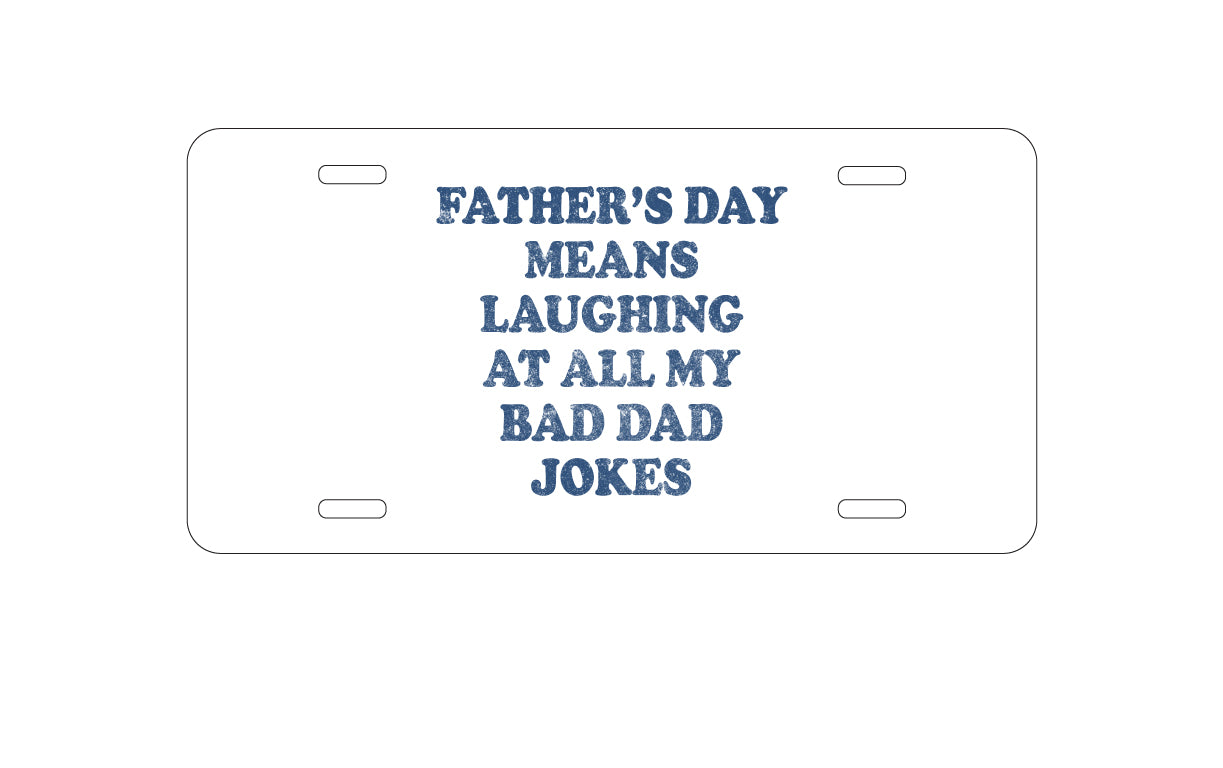 DistinctInk Custom Aluminum Decorative Vanity Front License Plate - Father's Day Means Laughing At Bad Dad Jokes