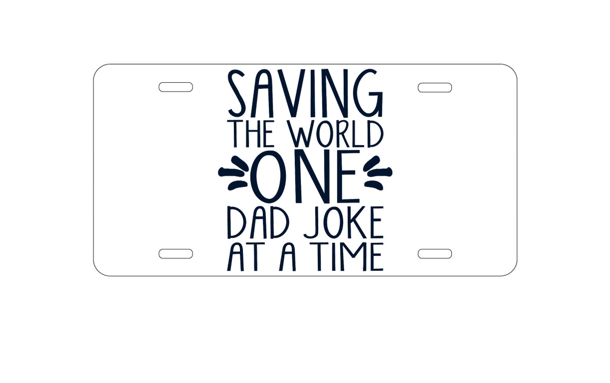 Custom Aluminum Decorative Vanity Front License Plate - Saving the World One Dad Joke at a Time