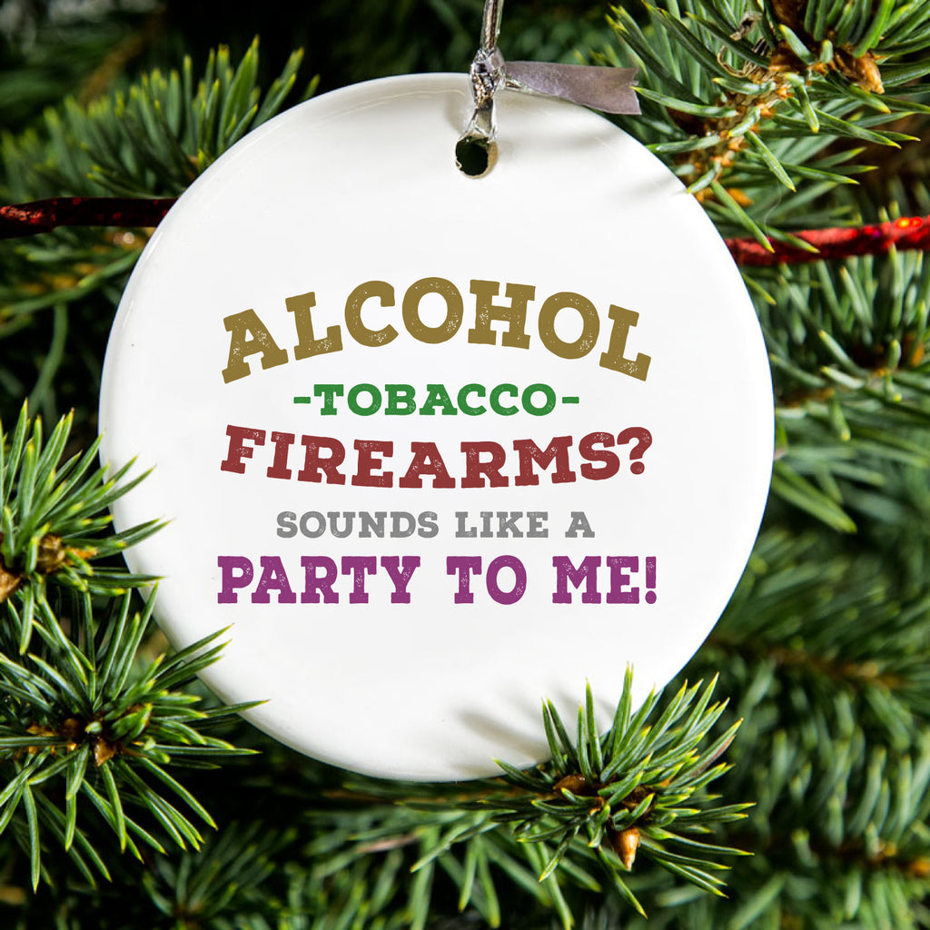 Alcohol Tobacco Firearms? Sounds Like a Party Ceramic Ornament, view 2