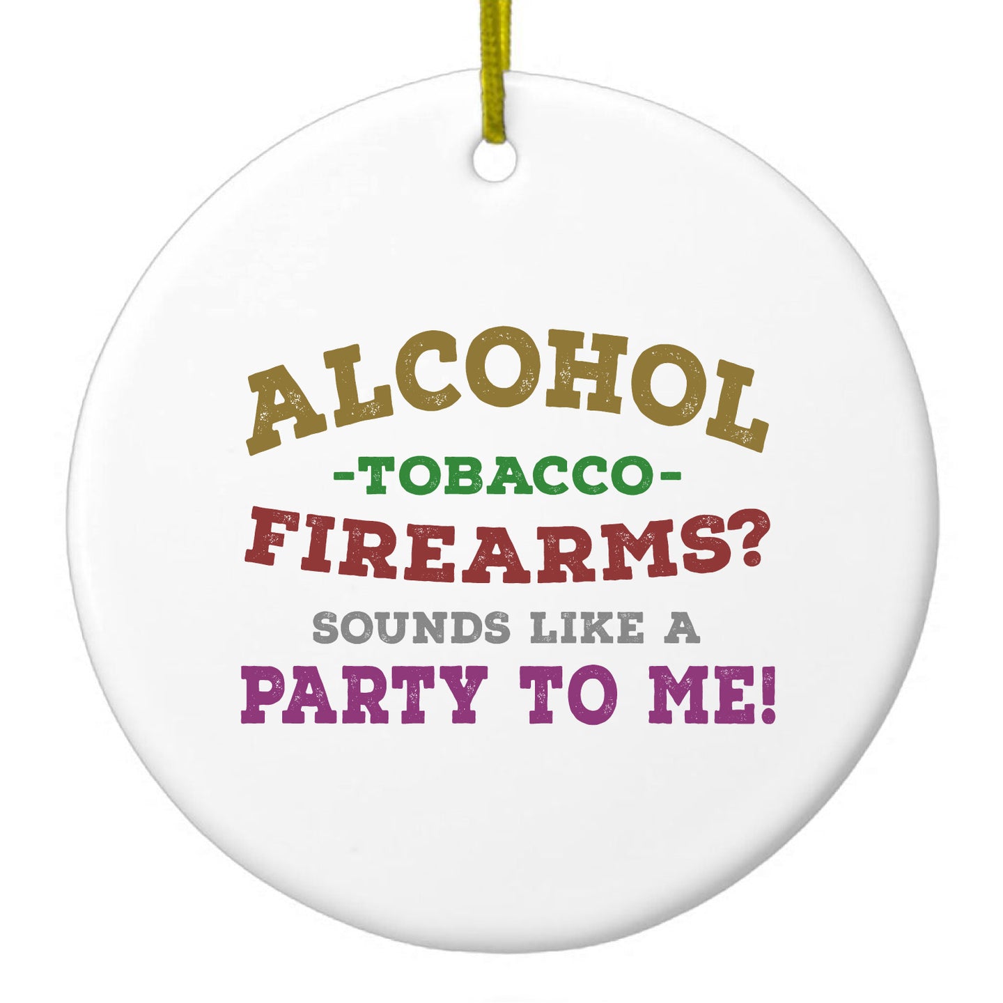 DistinctInk® Hanging Ceramic Christmas Tree Ornament with Gold String - Great Gift / Present - 2 3/4 inch Diameter - Alcohol Tobacco Firearms?  Sounds Like a Party