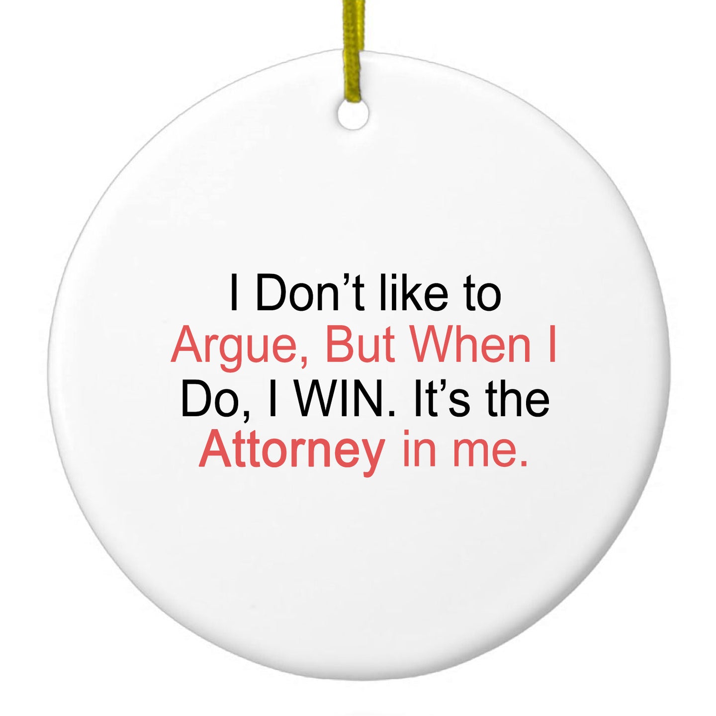 DistinctInk® Hanging Ceramic Christmas Tree Ornament with Gold String - Great Gift / Present - 2 3/4 inch Diameter - I Don't Like to Argue But I WIN Attorney