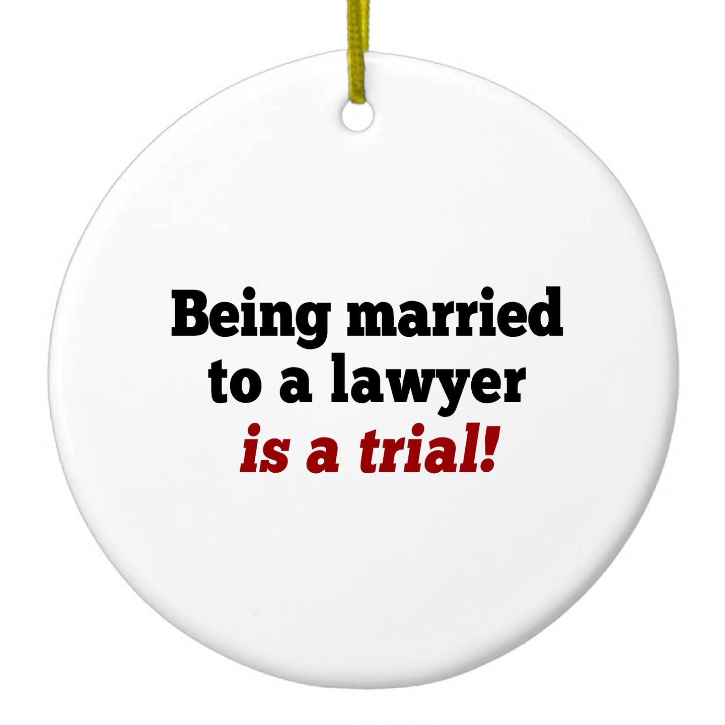 DistinctInk® Hanging Ceramic Christmas Tree Ornament with Gold String - Great Gift / Present - 2 3/4 inch Diameter - Being Married to a Lawyer is a Trial