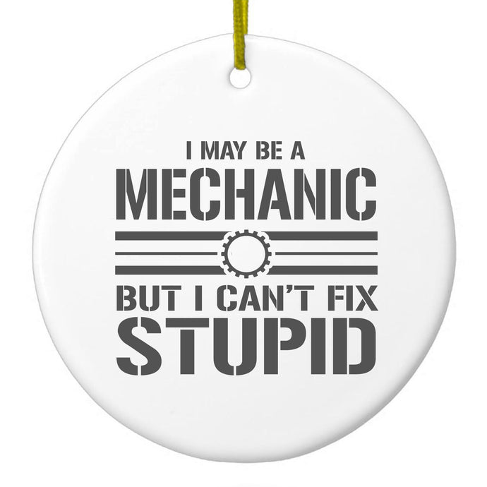 May Be a Mechanic But I Can't Fix Stupid Ceramic Ornament