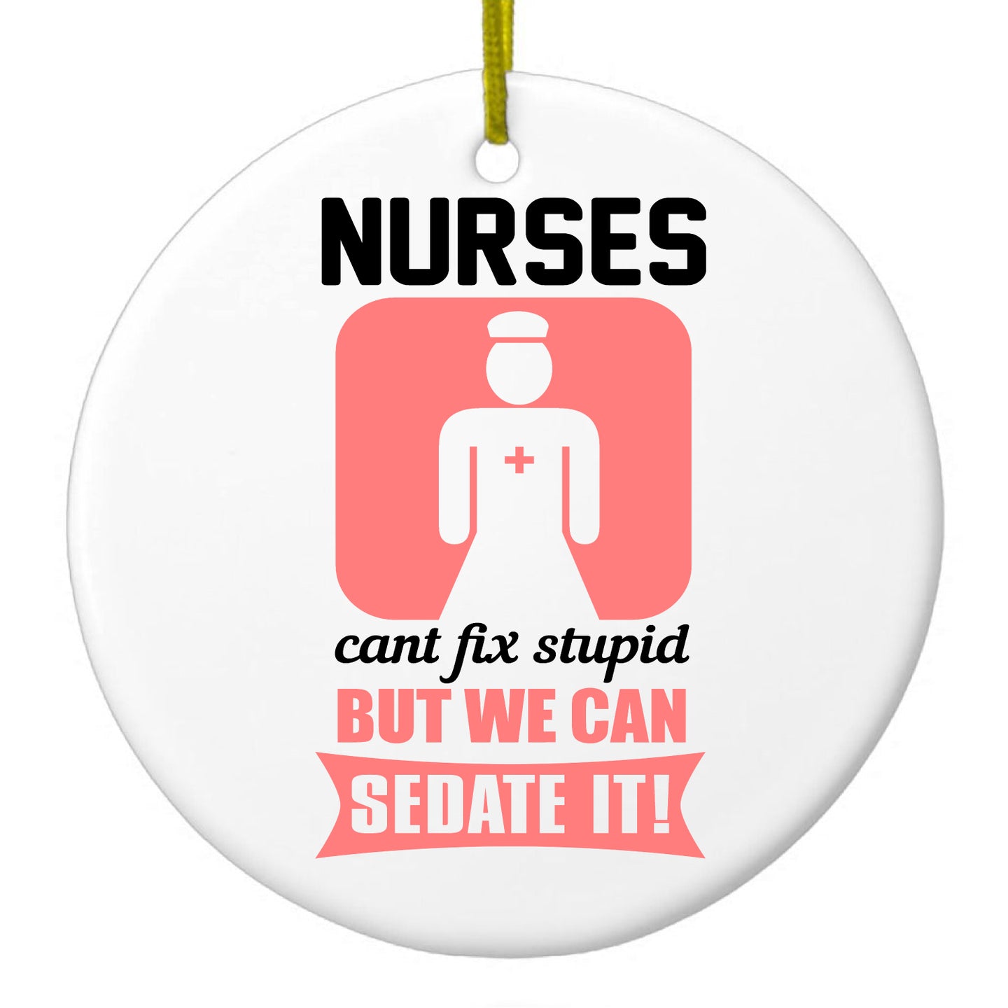 DistinctInk® Hanging Ceramic Christmas Tree Ornament with Gold String - Great Gift / Present - 2 3/4 inch Diameter - Nurses Can't Fix Stupid But Can Sedate It