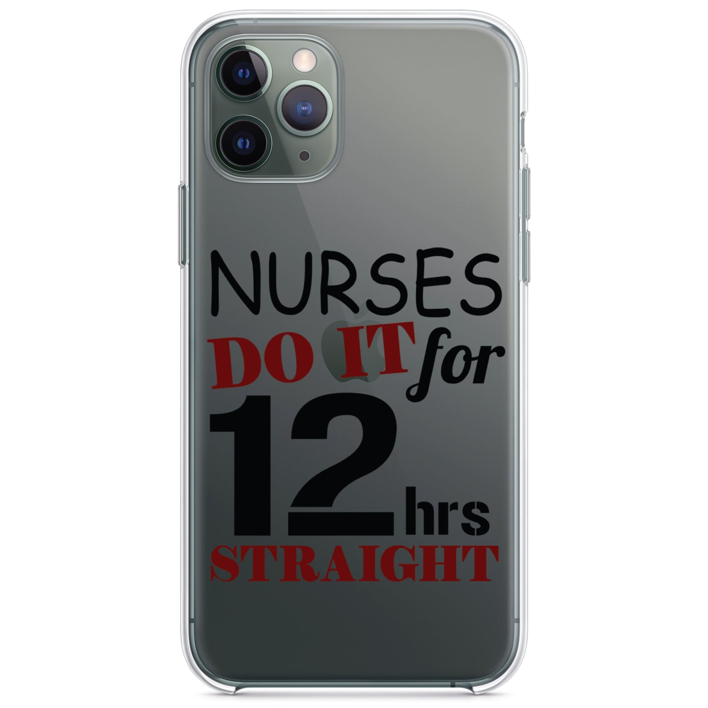 DistinctInk® Clear Shockproof Hybrid Case for Apple iPhone / Samsung Galaxy / Google Pixel - Nurses Do It For 12 Hours Straight