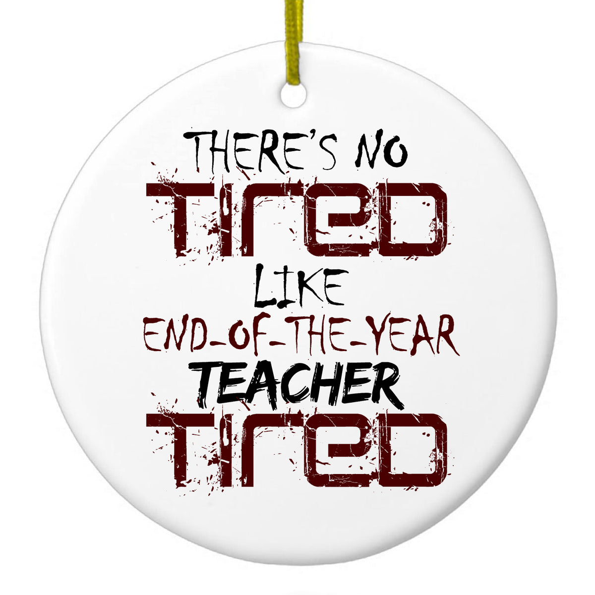 There's Not Tired Like End of Year Teacher Ceramic Ornament