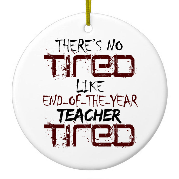 There's Not Tired Like End of Year Teacher Ceramic Ornament