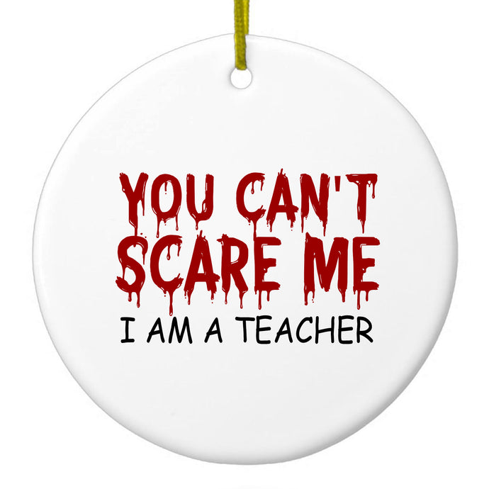You Can't Scare Me I Am a Teacher Ceramic Ornament