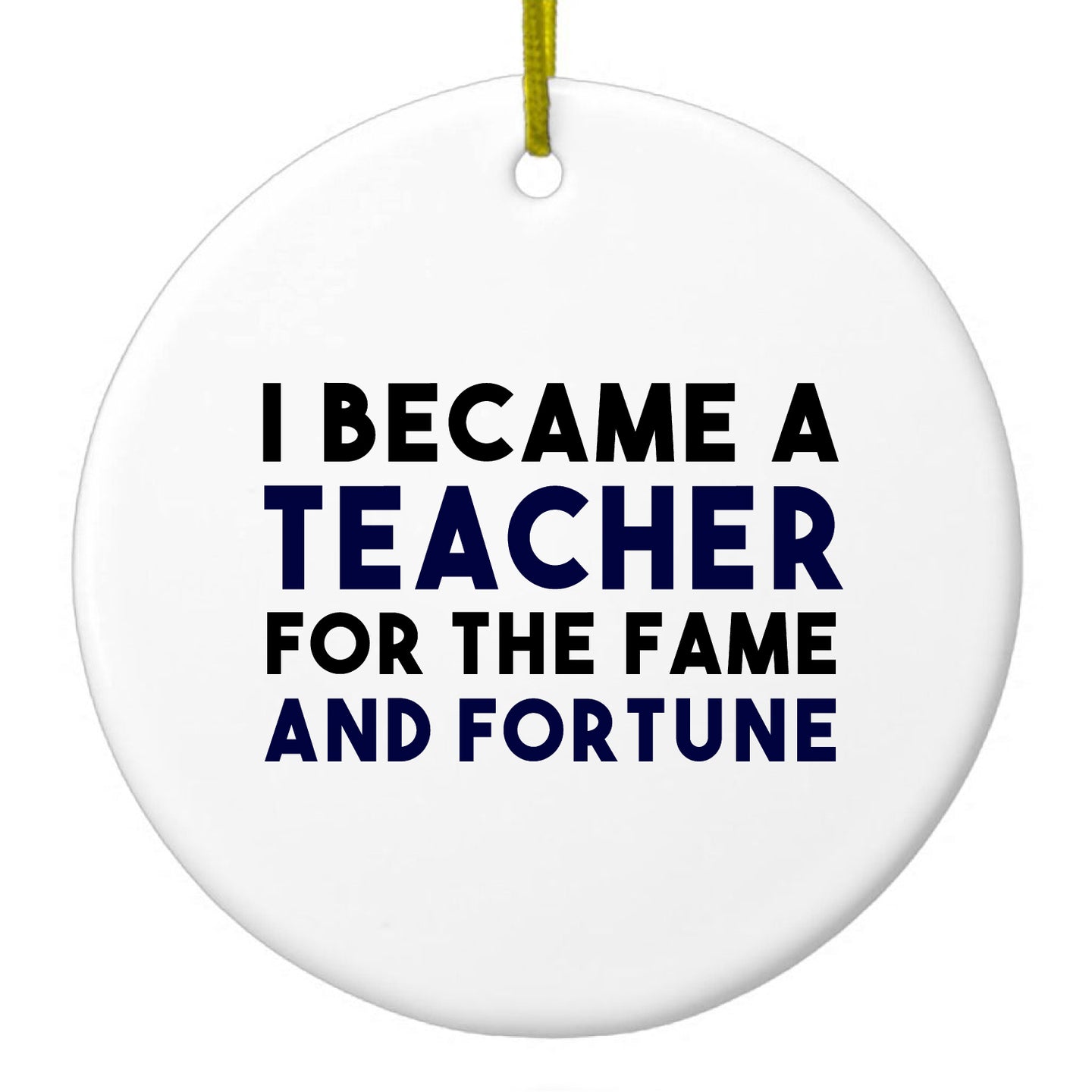 DistinctInk® Hanging Ceramic Christmas Tree Ornament with Gold String - Great Gift / Present - 2 3/4 inch Diameter - I Became a Teacher for the Fame & Fortune