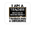 Custom Foam Rubber Mouse Pad - I Am A Teacher Make Difference Not Money