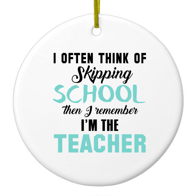 Think of Skipping School Remember I'm Teacher Ceramic Ornament