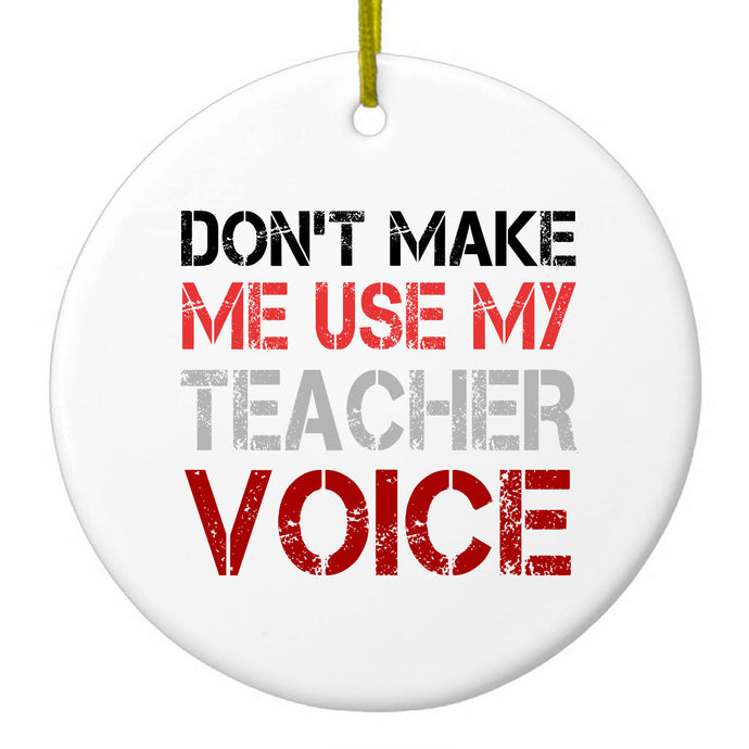 Don't Make Me Use My Teacher Voice Ceramic Ornament