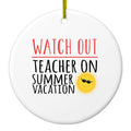 Watch Out Teacher on Summer Vacation Ceramic Ornament