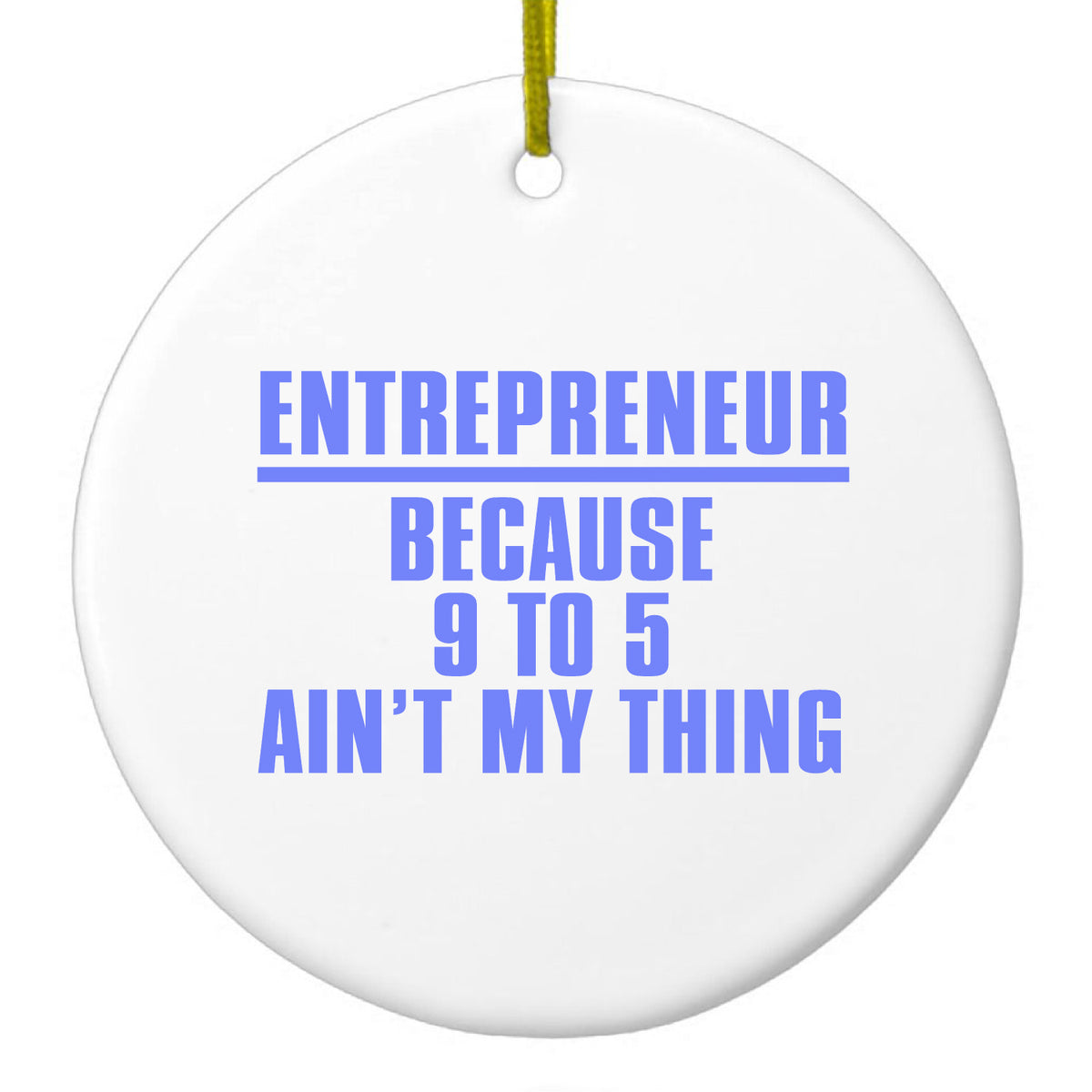 Entrepreneur Because 9 to 5 Ain't My Thing Ceramic Ornament