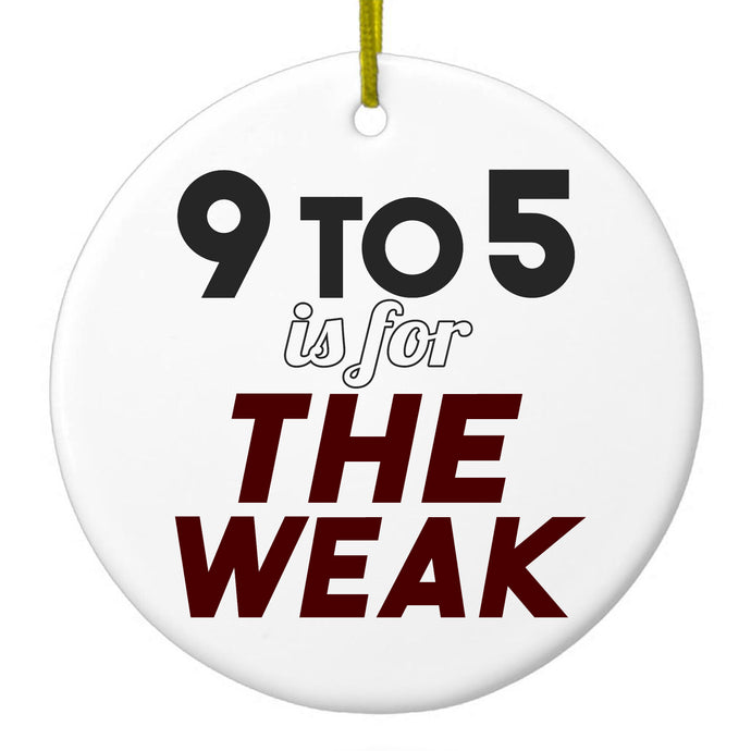 9 to 5 Is For the Weak Ceramic Ornament