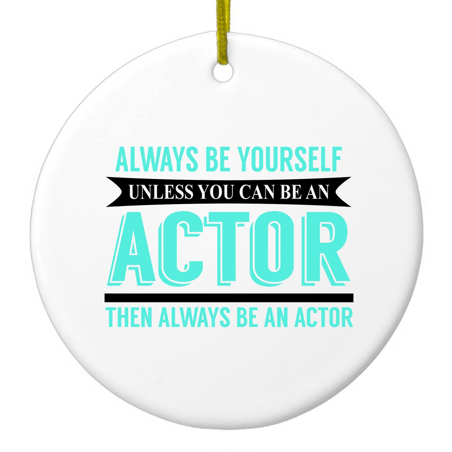 DistinctInk® Hanging Ceramic Christmas Tree Ornament with Gold String - Great Gift / Present - 2 3/4 inch Diameter - Always Be Yourself Unless You Can Be An Actor
