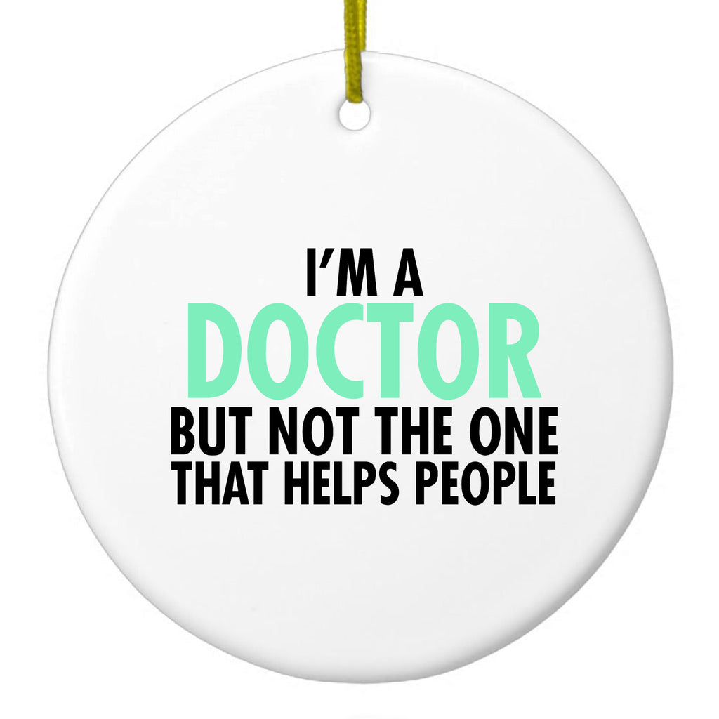 I'm a Doctor But Not The One That Helps People Ceramic Ornament