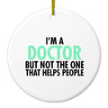I'm a Doctor But Not The One That Helps People Ceramic Ornament