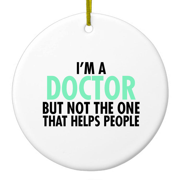 I'm a Doctor But Not The One That Helps People Ceramic Ornament