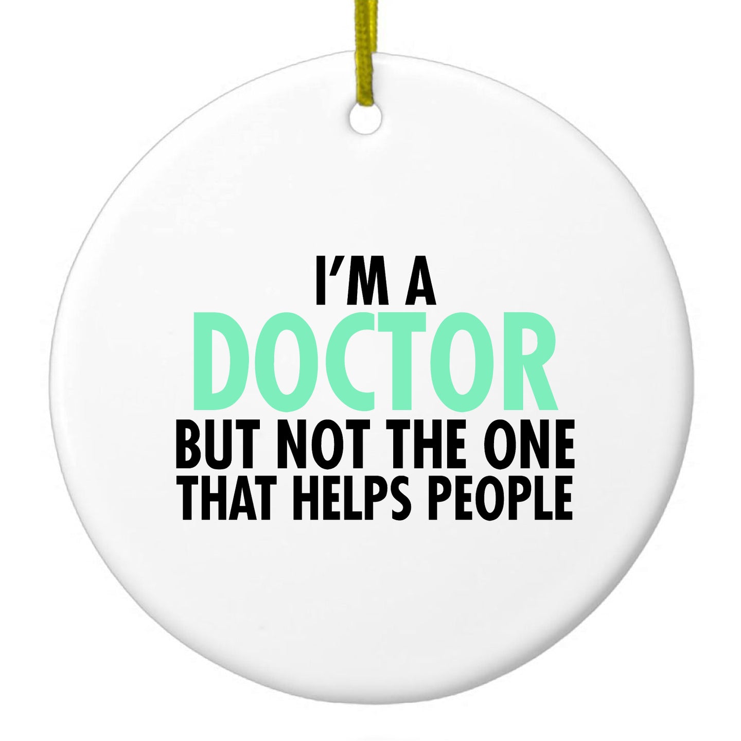 DistinctInk® Hanging Ceramic Christmas Tree Ornament with Gold String - Great Gift / Present - 2 3/4 inch Diameter - I'm a Doctor But Not The One That Helps People