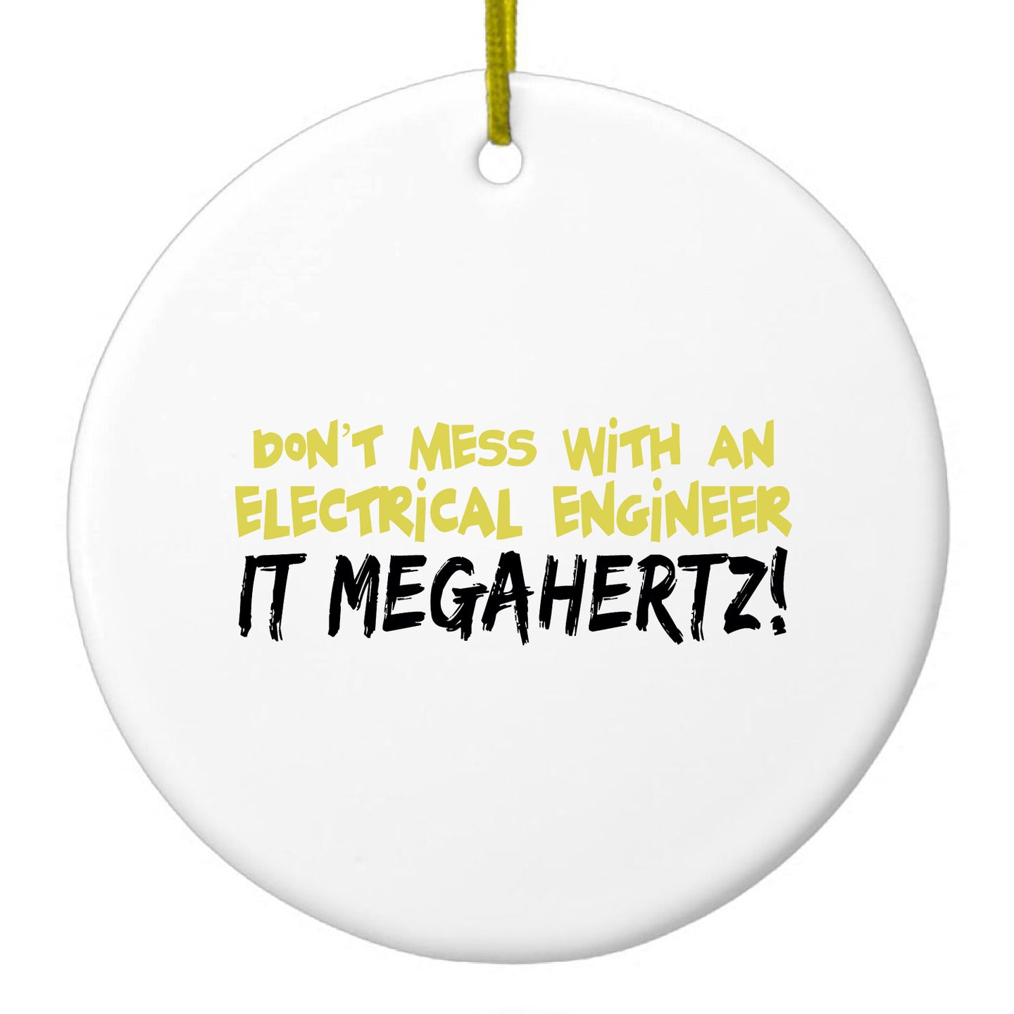 DistinctInk® Hanging Ceramic Christmas Tree Ornament with Gold String - Great Gift / Present - 2 3/4 inch Diameter - Don't Mess with Electrical Engineer It Megahertz