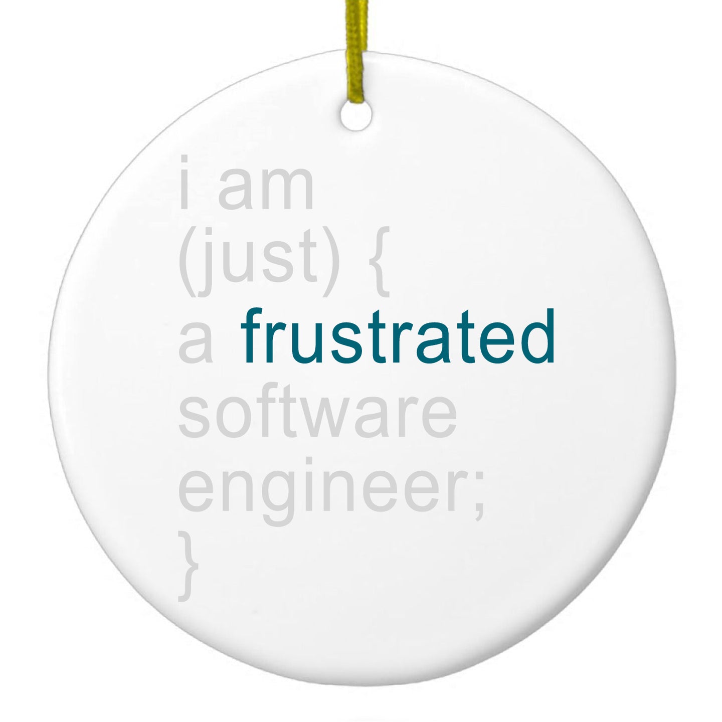 DistinctInk® Hanging Ceramic Christmas Tree Ornament with Gold String - Great Gift / Present - 2 3/4 inch Diameter - I am (just) {a frustrated software engineer;}