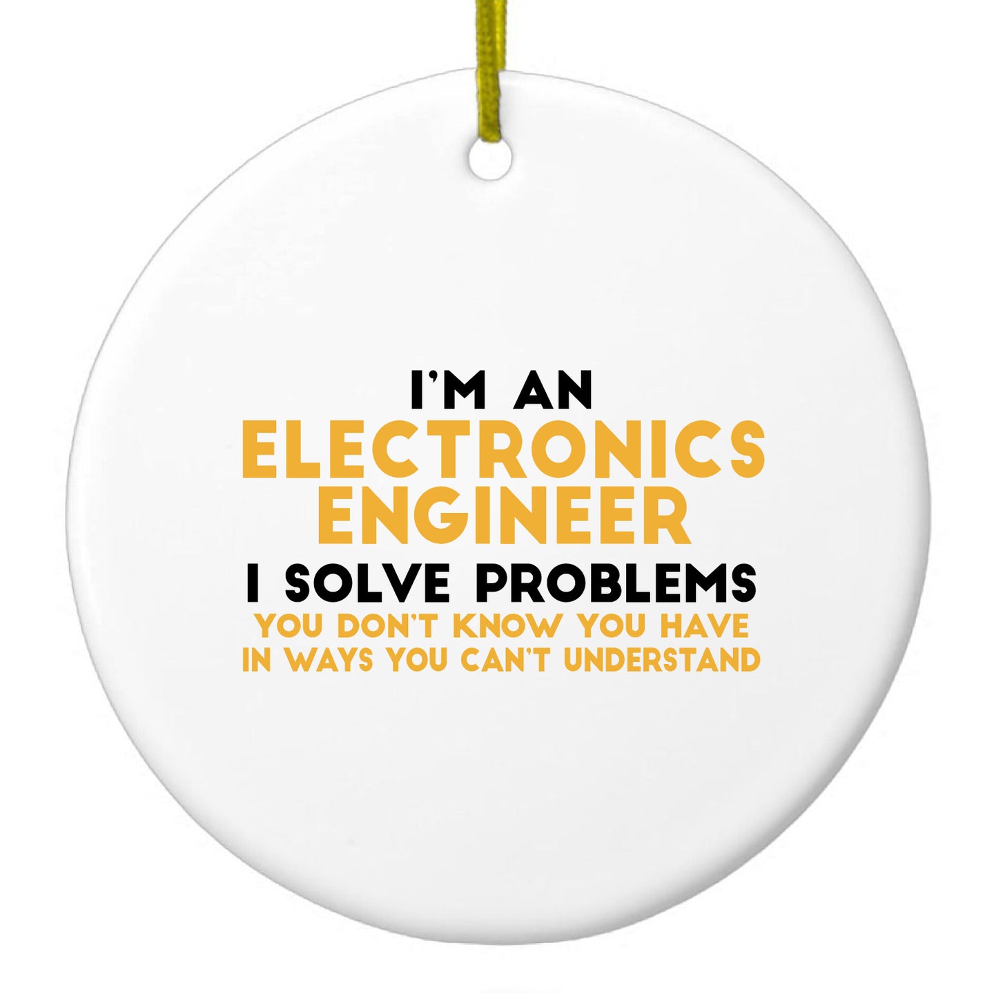 DistinctInk® Hanging Ceramic Christmas Tree Ornament with Gold String - Great Gift / Present - 2 3/4 inch Diameter - I'm an Electronics Engineer I Solve Problems