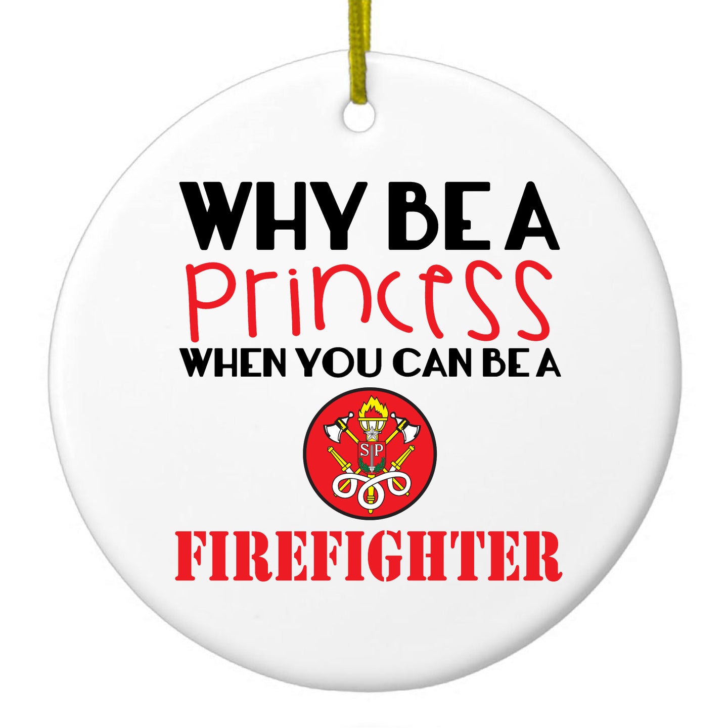 DistinctInk® Hanging Ceramic Christmas Tree Ornament with Gold String - Great Gift / Present - 2 3/4 inch Diameter - Why Be a Princess When You Can Be a Firefighter