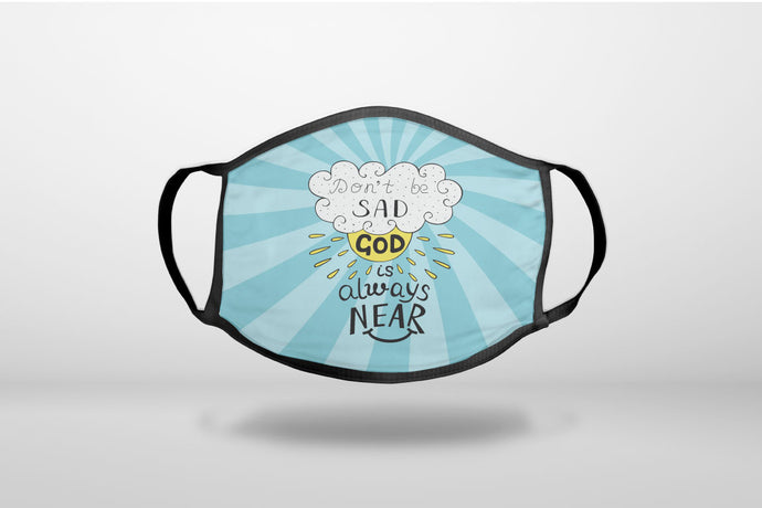 Don't be Sad, God is Always Near - 3-Ply Reusable Soft Face Mask Covering, Unisex, Cotton Inner Layer