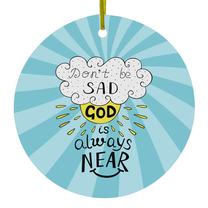 Don't be Sad, God is Always Near Ceramic Ornament