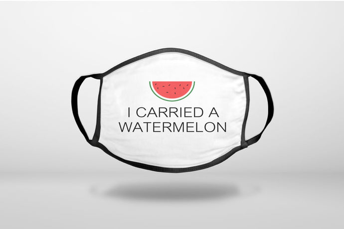 I Carried A Watermelon - 3-Ply Reusable Soft Face Mask Covering, Unisex, Cotton Inner Layer