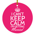 Can't Keep Calm I'm Getting Married Ceramic Ornament